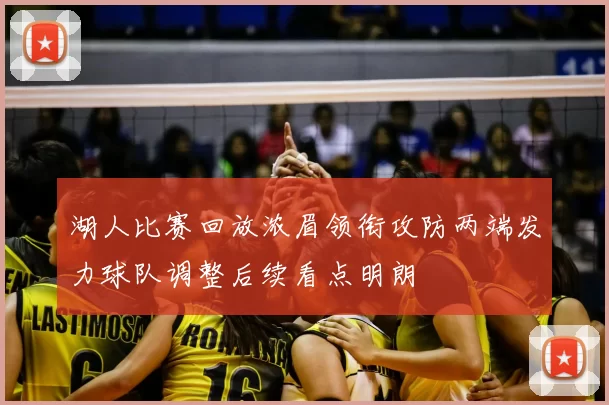 湖人比赛回放浓眉领衔攻防两端发力球队调整后续看点明朗