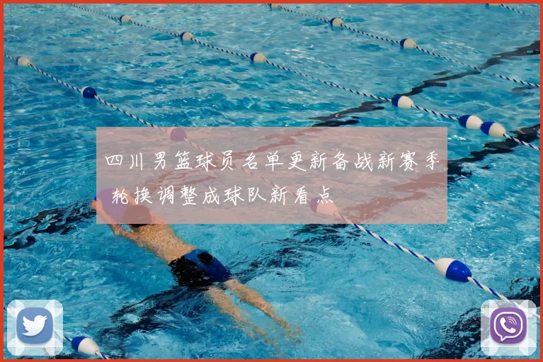 四川男篮球员名单更新备战新赛季 轮换调整成球队新看点