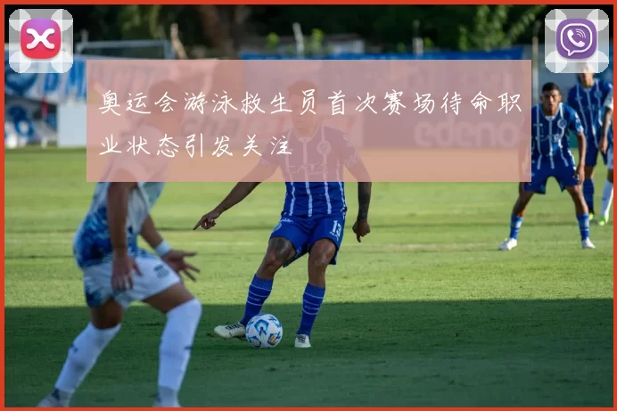 奥运会游泳救生员首次赛场待命职业状态引发关注