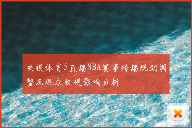 央视体育5直播NBA赛事转播规划调整及观众收视影响分析
