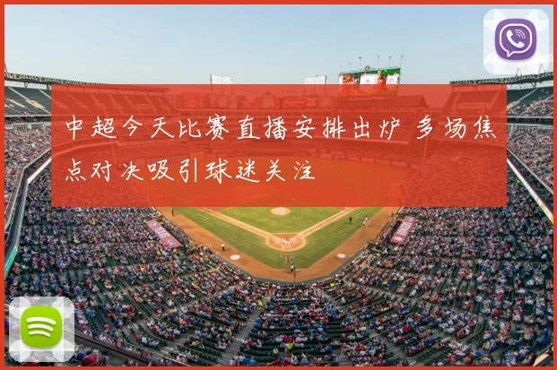 中超今天比赛直播安排出炉 多场焦点对决吸引球迷关注