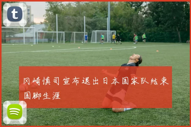 冈崎慎司宣布退出日本国家队结束国脚生涯